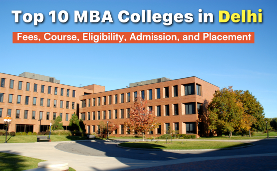 Top 10 MBA Colleges in Delhi Fees, Course, Eligibility, Admission, and Placement